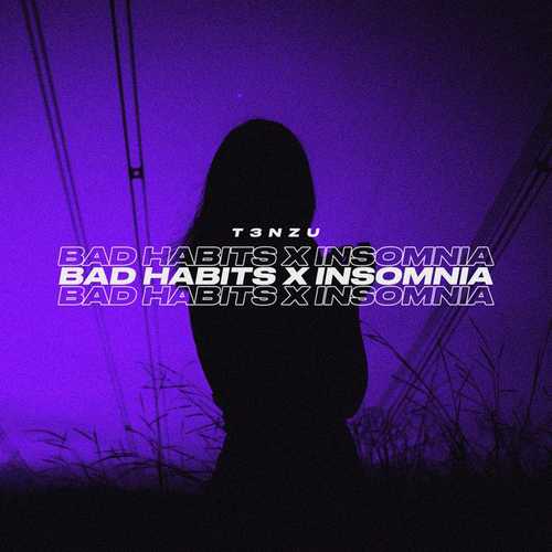 دانلود آهنگ از T3NZU به نام Bad Habits x Insomnia   