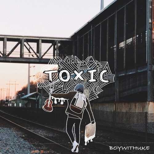 دانلود آهنگ شنیدنی BoyWithUke به نام Toxic   