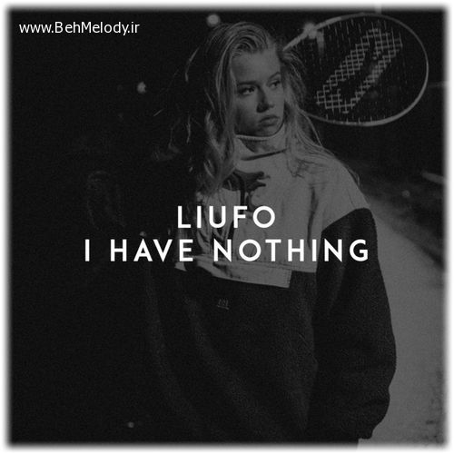دانلود آهنگ شنیدنی LIUFO به نام I Have Nothing   