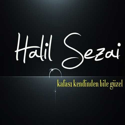 دانلود آهنگ شنیدنی Halil Sezai به نام Kafası Kendinden Bile Güzel   