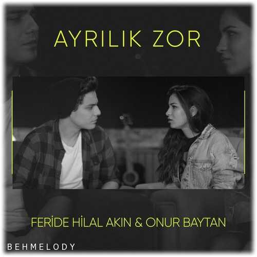 دانلود آهنگ شنیدنی Feride Hilal Akın Ft Onur Baytan به نام Ayrılık Zor   